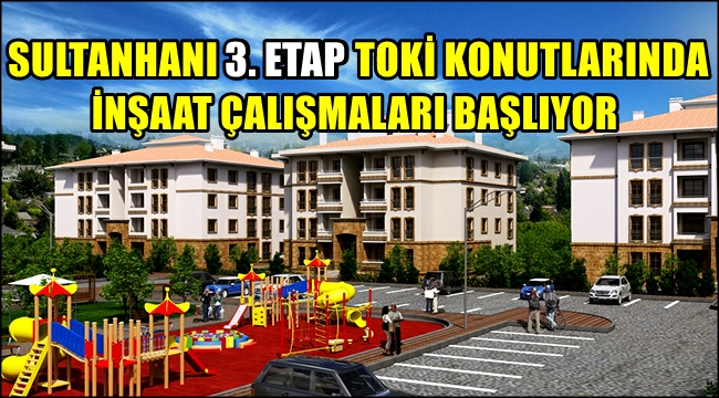 SULTANHANI 3. ETAP TOKİ KONUTLARINDA İNŞAAT ÇALIŞMALARI BAŞLIYOR