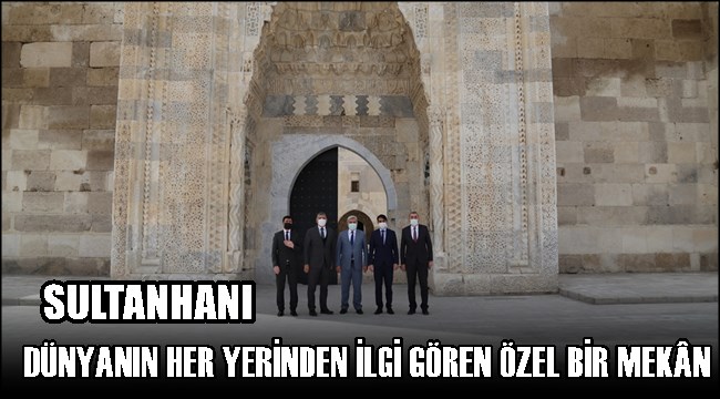 SULTANHANI DÜNYANIN HER YERİNDEN İLGİ GÖREN ÖZEL BİR MEKÂN