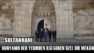 SULTANHANI DÜNYANIN HER YERİNDEN İLGİ GÖREN ÖZEL BİR MEKÂN 
