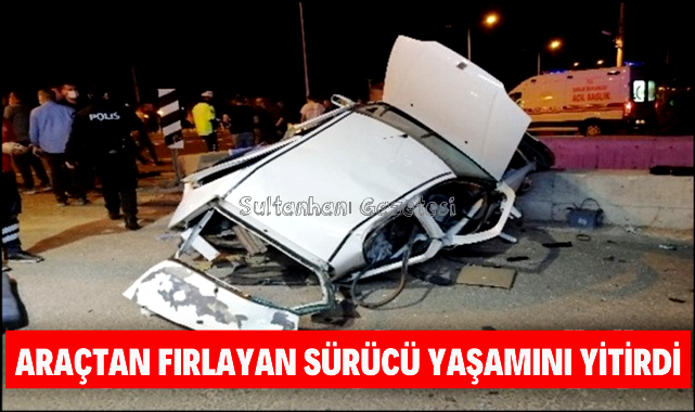 FECİ KAZADA ARAÇTAN FIRLAYAN SÜRÜCÜ YAŞAMINI YİTİRDİ