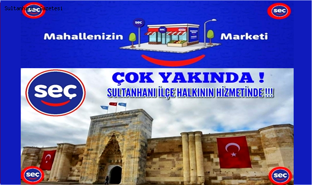 SEÇ MARKET ÇOK YAKINDA SULTANHANI İLÇESİNDE...