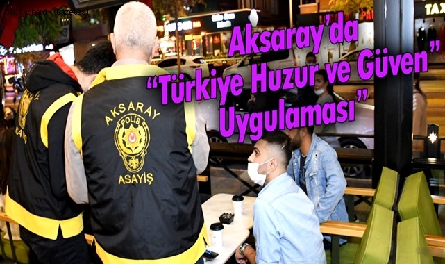 AKSARAY&#039;DA GÜVEN VE HUZUR UYGULAMASI