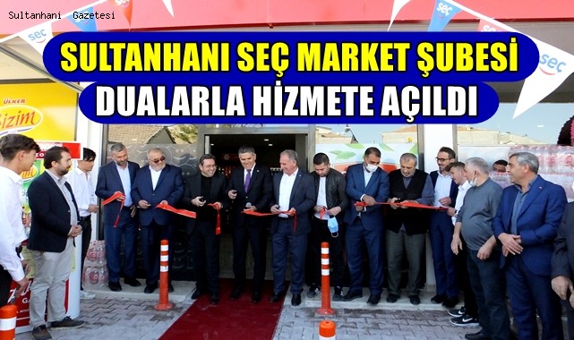 SULTANHANI SEÇ MARKET ŞUBESİ DUALARLA HİZMETE AÇILDI