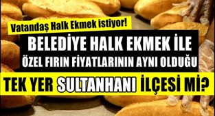 BELEDİYE HALK EKMEK İLE ÖZEL FIRIN FİYATLARININ AYNI OLDUĞU TEK YER SULTANHANI İLÇESİ Mİ?