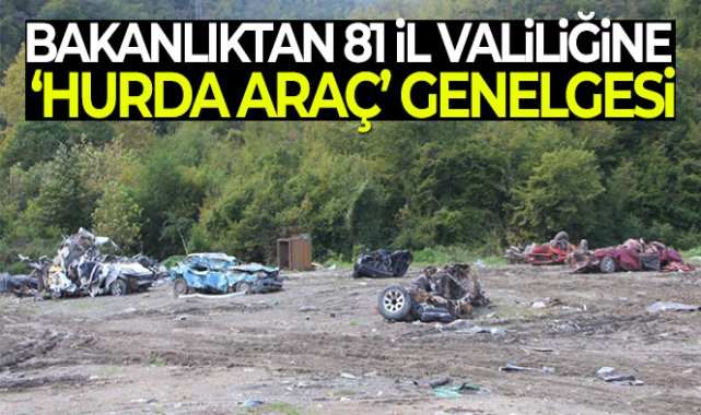 İçişleri Bakanlığı’ndan 81 il valiliğine &#039;Hurda/ Atıl Araçların Toplatılması&#039; konulu bir genelge