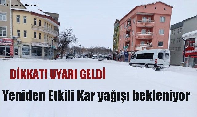 METEOROLOJİ UYARDI!  SULTANHANI ve BÖLGEMİZDE TEKRAR YOĞUN KAR YAĞIŞI BEKLENİYOR!