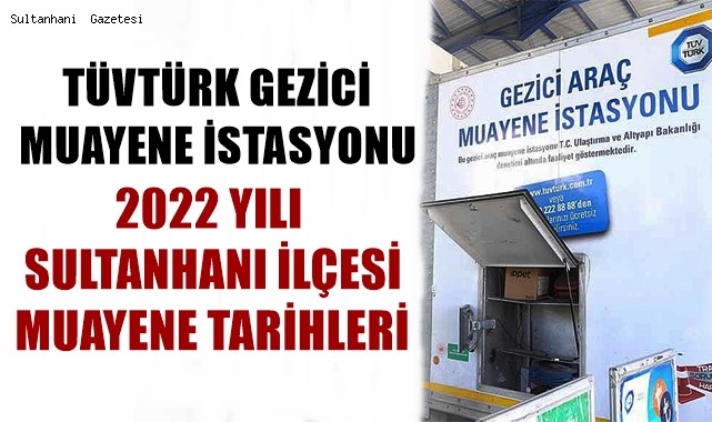 TÜVTÜRK GEZİCİ MUAYENE İSTASYONU 2022 YILI SULTANHANI İLÇESİ MUAYENE TARİHLERİ