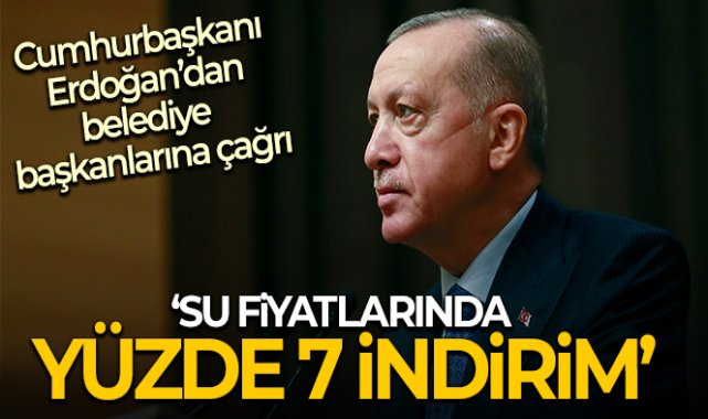 Cumhurbaşkanı Erdoğan’dan belediyelere suda indirim talimatı