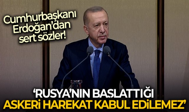 Cumhurbaşkanı Erdoğan: &#039;Rusya’nın Ukrayna topraklarına başlattığı askeri harekat kabul edilemez&#039;