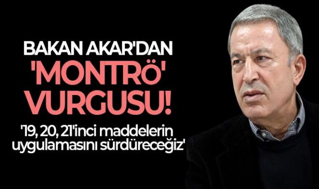 Milli Savunma Bakanı Akar&#039;dan &#039;Montrö&#039; vurgusu
