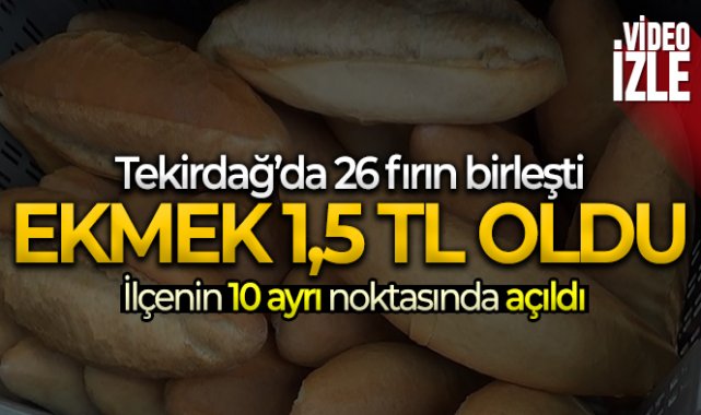Tekirdağ’da 26 fırın birleşti, ekmek 1,5 TL oldu