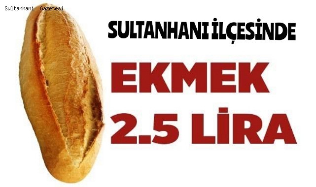 SULTANHANI İLÇESİNDE EKMEK 2.5 LİRA OLDU