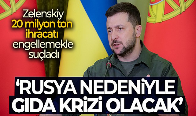 Zelenskiy: &#039;Rusya nedeniyle ikinci kriz gıda krizi olacak&#039;