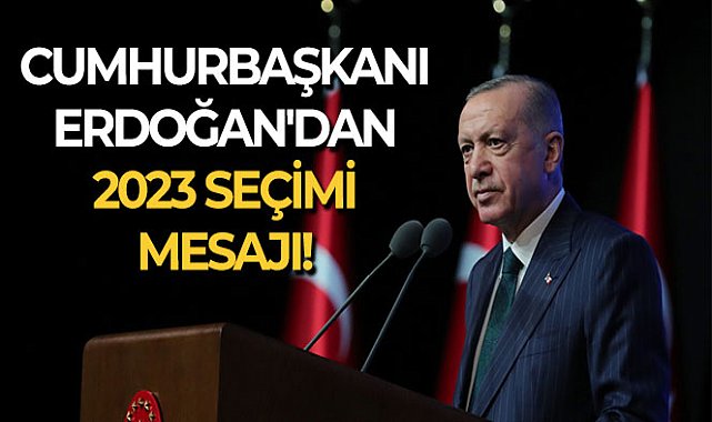 Cumhurbaşkanı Erdoğan&#039;dan 2023 seçimi mesajı!