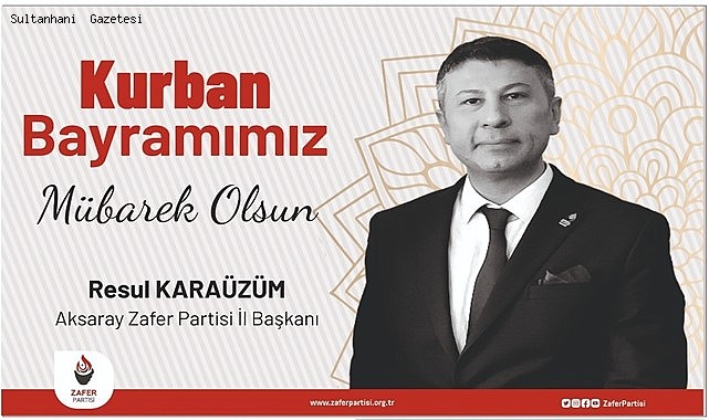 ZAFER PARTİSİ AKSARAY İL BAŞKANI RESÜL KARAÜZÜM BAYRAM MESAJI