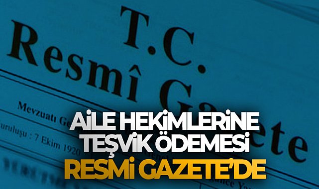 Aile hekimliği sözleşme ve ödeme yönetmeliğinde değişiklik yapılmasına dair yönetmelik Resmi Gazete’de