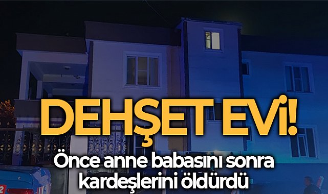 Kahramanmaraş’ta facia: Ailesinden 4 kişiyi öldürüp intihar etti