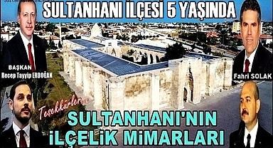 SULTANHANI İLÇESİ 5 YAŞINDA... İLÇELİK MİMARLARIMIZA TEŞEKKÜRLER