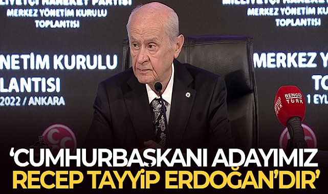 MHP lideri Bahçeli: 'Cumhurbaşkanı adayımız Recep Tayyip Erdoğan'dır'