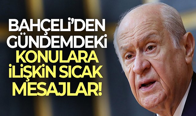 Bahçeli&#039;den gündeme dair önemli mesajlar!