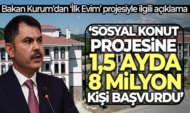 Bakan Kurum’dan, &#039;İlk Evim&#039; projesine yapılan başvuru sayısıyla ilgili açıklama