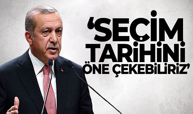 Cumhurbaşkanı Erdoğan: ‘Seçim tarihini öne çekebiliriz’