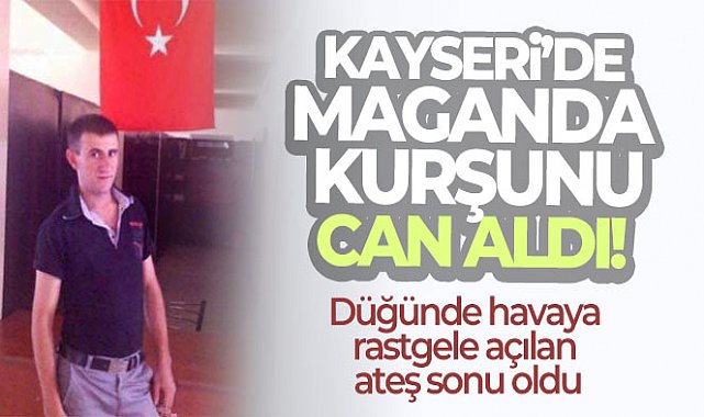 Kayseri’de maganda kurşunundan hayatını kaybetti