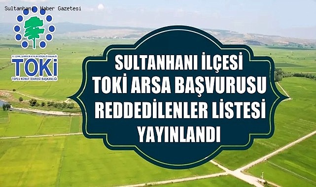 SULTANHANI İLÇESİ TOKİ ARSA BAŞVURUSU REDDEDİLENLER LİSTESİ