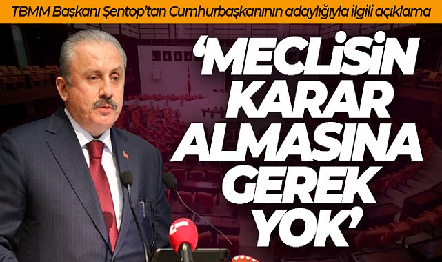 TBMM Başkanı Şentop: &#039;Meclisin karar almasına gerek yoktur&#039;