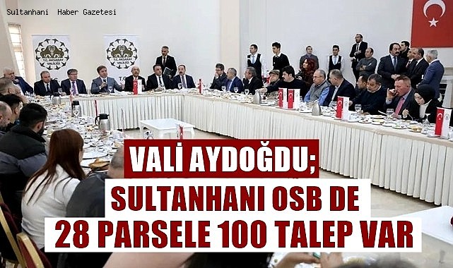 VALİ AYDOĞDU; SULTANHANI OSB DE 28 PARSELE 100 TALEP GELDİ