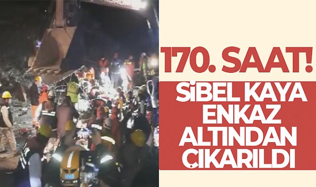 Asrın felaketinde umut sürüyor: İslahiye&#039;de 170. saatte Sibel Kaya enkaz altından çıkarıldı