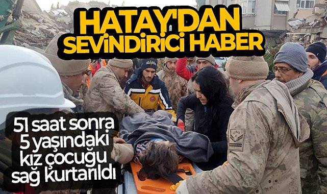 Hatay&#039;dan sevindirici haber: 51 saat sonra 5 yaşındaki kız çocuğu sağ kurtarıldı