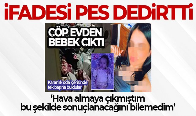 Çöp evde bulunan çocuğun annesinin ifadesi pes dedirtti