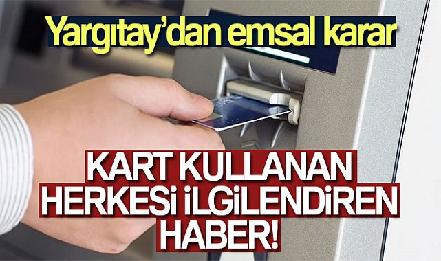 ATM&#039;ye kartını kaptıranlar dikkat! Yargıtay&#039;dan emsal karar...