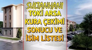 TOKİ SULTANHANI "İLK EVİM ARSA" KURA SONUÇLARI İSİM LİSTESİ