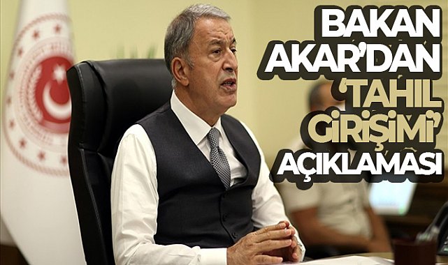 Bakan Akar’dan “tahıl girişimi” açıklaması