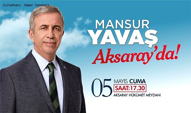MANSUR YAVAŞ 5 MAYIS CUMA GÜNÜ AKSARAY&#039;A GELİYOR