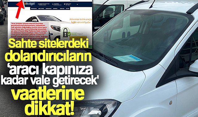 Sahte sitelerdeki dolandırıcıların ‘aracı kapınıza kadar vale getirecek&#039; vaatlerine dikkat