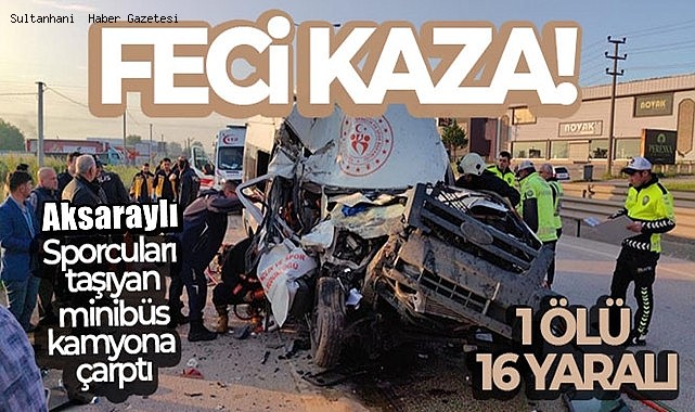 AKSARAYLI SPORCULARI TAŞIYAN MİNİBÜS KAZA YAPTI: 1 ÖLÜ 16 YARALI