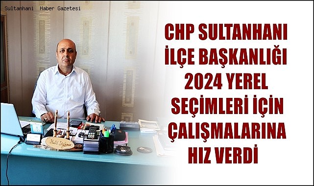 CHP SULTANHANI İLÇE BAŞKANLIĞI 2024 YEREL SEÇİMLERİ İÇİN ÇALIŞMALARINA HIZ VERDİ