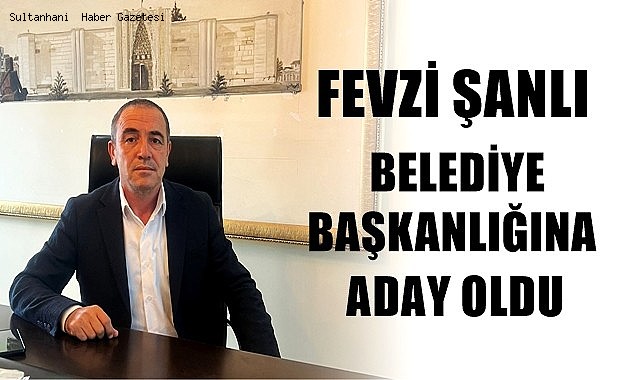 FEVZİ ŞANLI SULTANHANI BELEDİYE BAŞKAN ADAYI OLDU