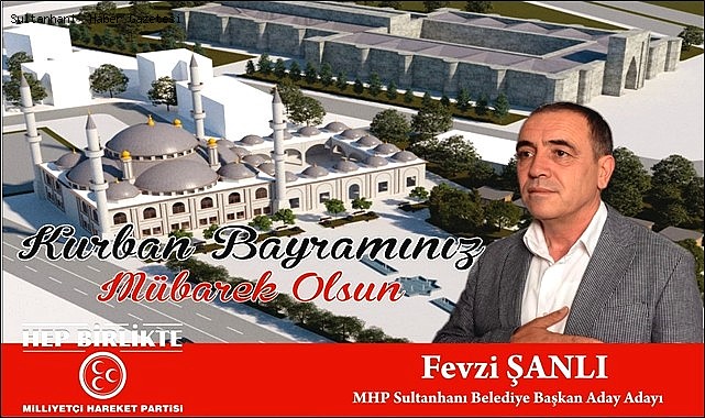 SULTANHANI BELEDİYE BAŞKAN ADAYI FEVZİ ŞANLI KURBAN BAYRAMINIZI KUTLAR