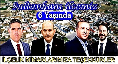 SULTANHANI İLÇESİ 6 YAŞINDA... İLÇELİK MİMARLARIMIZA TEŞEKKÜRLER
