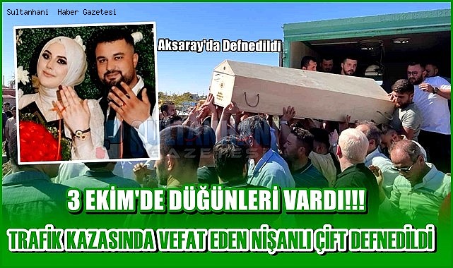 3 EKİM DEKİ DÜĞÜNÜNE HAZIRLANIRKEN TRAFİK KAZASINDA NİŞANLISIYLA HAYATINI KAYBEDEN AKSARAYLI GENCE ACI VEDA