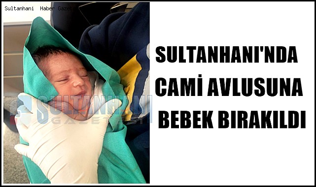 SULTANHANI&#039;NDA YENİ DOĞAN BEBEK CAMİYE BIRAKILDI