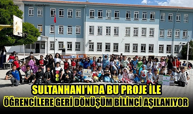 SULTANHANI&#039;NDA BU PROJE İLE ÖĞRENCİLERE GERİ DÖNÜŞÜM BİLİNCİ AŞILANIYOR