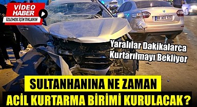 Makale; "SULTANHANINA NE ZAMAN ACİL KURTARMA BİRİMİ KURULACAK?"