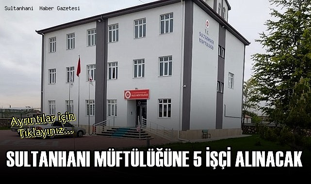 SULTANHANI MÜFTÜLÜĞÜNE İUP KAPSAMINDA 5 İŞÇİ ALIMI YAPILACAK