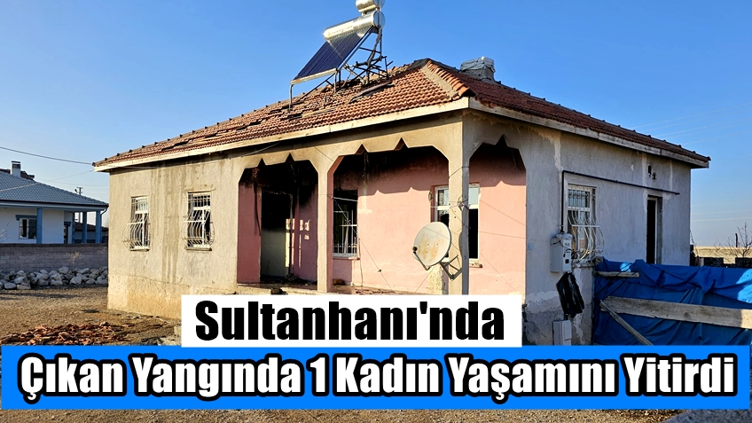Sultanhanı&#039;nda Çıkan Yangında 1 Kadın Yaşamını Yitirdi