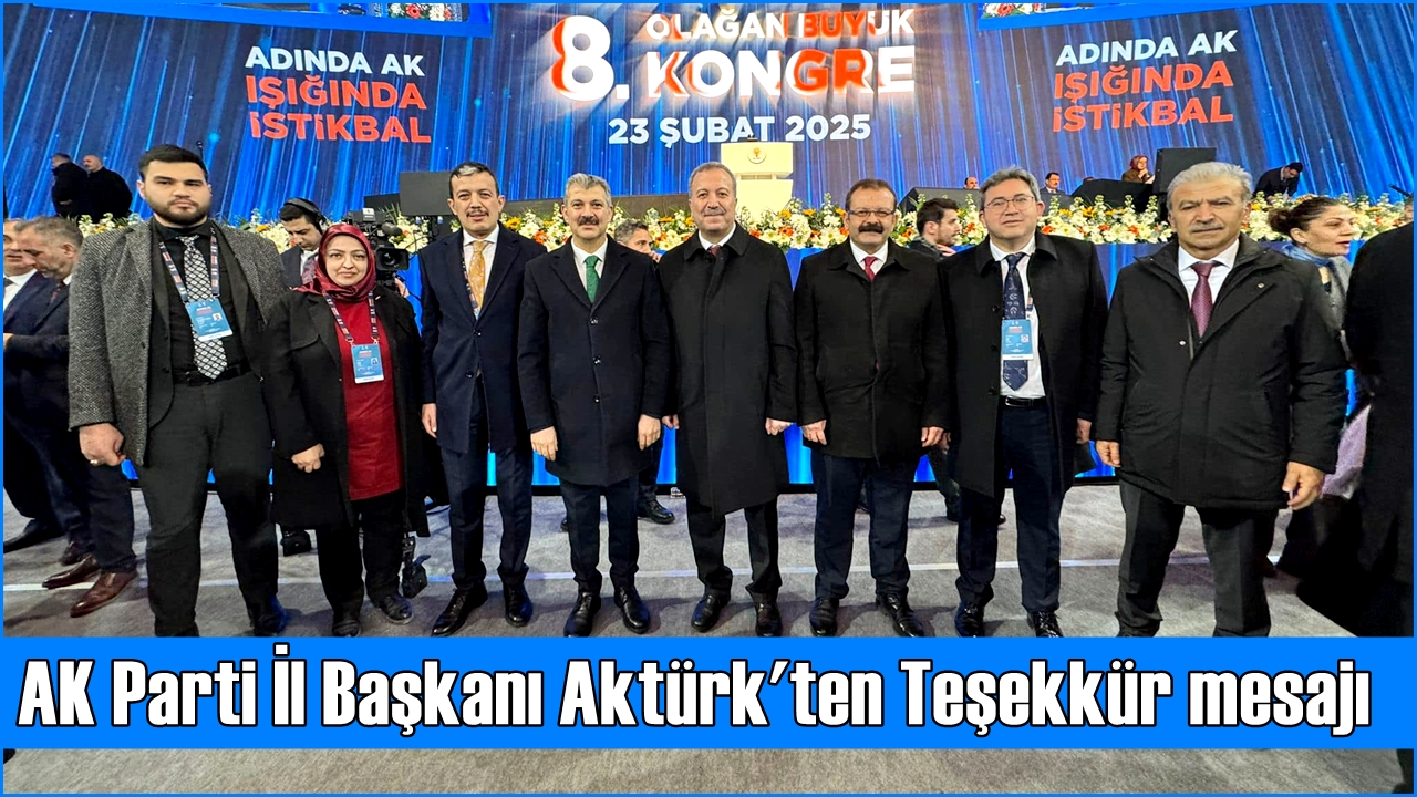 AK Parti İl Başkanı Aktürk&#039;ten büyük kongre için Teşekkür mesajı